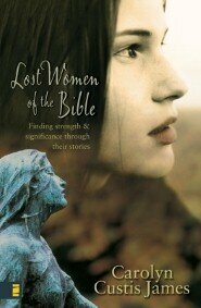 Lost Women of the Bible: Finding Strength and Significance Through Their Stories by Carolyn Custis James