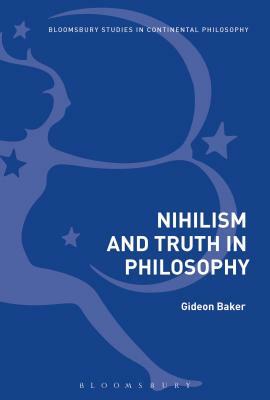 Nihilism and Philosophy: Nothingness, Truth and World by Gideon Baker