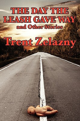 The Day the Leash Gave Way and Other Stories by Trent Zelazny