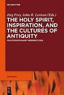 The Holy Spirit, Inspiration, and the Cultures of Antiquity: Multidisciplinary Perspectives by John R. Levison, Jörg Frey