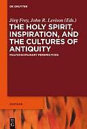 The Holy Spirit, Inspiration, and the Cultures of Antiquity: Multidisciplinary Perspectives by Jörg Frey, John R. Levison