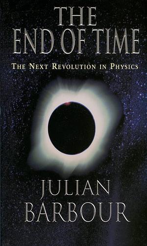 The End of Time: The Next Revolution in Physics by Julian B. Barbour