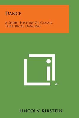 Dance: A Short History of Classic Theatrical Dancing by Lincoln Kirstein