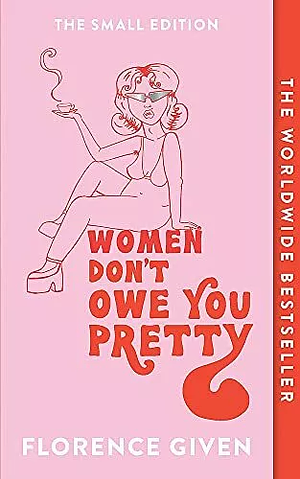 Women don’t owe you pretty by Florence Given