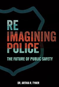 Reimagining Police by Dr. Artika R. Tyner