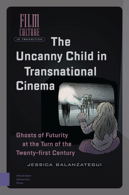 The Uncanny Child in Transnational Cinema: Ghosts of Futurity at the Turn of the Twenty-First Century by Jessica Balanzategui