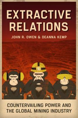 Extractive Relations: Countervailing Power and the Global Mining Industry by John R. Owen, Deanna Kemp