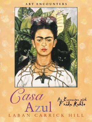 Casa Azul: An Encounter with Frida Kahlo by Laban Carrick Hill