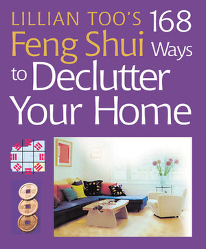 Lillian Too's 168 Feng Shui Ways to Declutter Your Home by Lillian Too