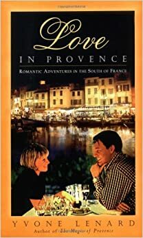 Love in Provence: Romantic Adventures in the South of France by Yvone Lenard