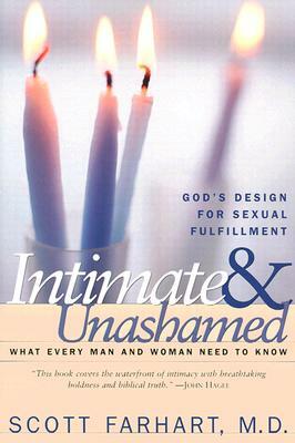 Intimate and Unashamed: God's Design for Sexual Fulfillment by Scott Farhart