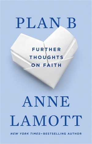 Plan B Further Thoughts on Faith by Anne Lamott