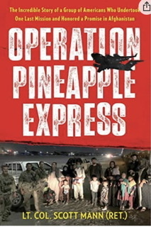 Operation Pineapple Express: The Incredible Story of a Group of Americans Who Undertook One Last Mission and Honored a Promise in Afghanistan by Lt. Col. Scott Mann