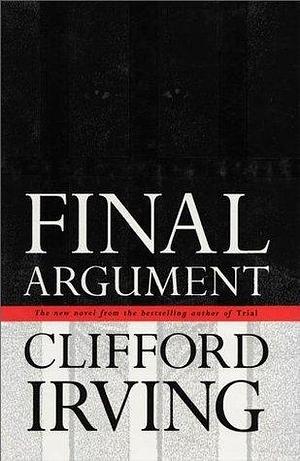 Final Argument - A Florida Courtroom Thriller by Clifford Irving, Clifford Irving