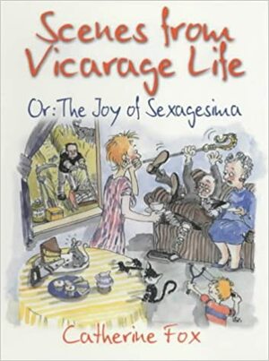 Scenes From Vicarage Life, Or, The Joy Of Sexagesima by Catherine Fox