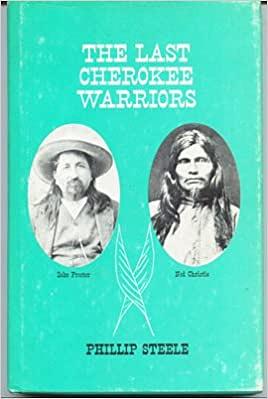 The Last Cherokee Warriors: Zeke Proctor, Ned Christie by Phillip W. Steele