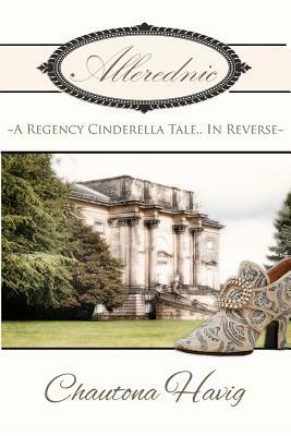 Allerednic: A Regency Cinderella Tale--In Reverse by Chautona Havig