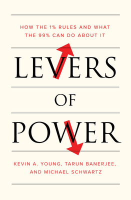 Levers of Power: How the 1% Rules and What the 99% Can Do about It by Michael Schwartz, Tarun Banerjee, Kevin A. Young