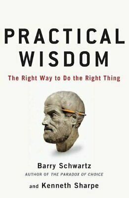 Practical Wisdom: The Right Way To Do the Right Thing by Kenneth Sharpe, Barry Schwartz