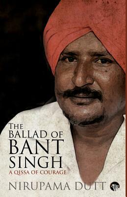 The Ballad of Bant Singh: A Qissa of Courage by Nirupama Dutt