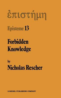 Forbidden Knowledge: And Other Essays on the Philosophy of Cognition by N. Rescher