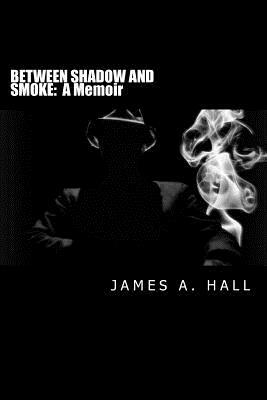Between Shadow and Smoke by James a. Hall