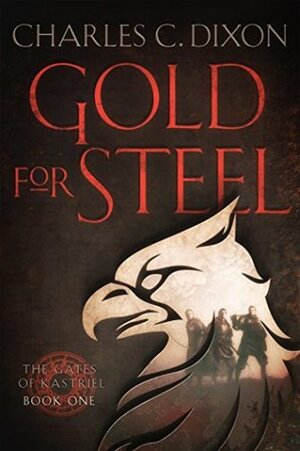 Gold For Steel (The Gates of Kastriel, #1) by Charles Dixon
