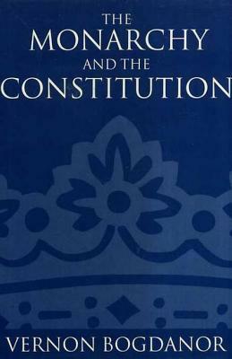 The Monarchy and the Constitution by Vernon Bogdanor