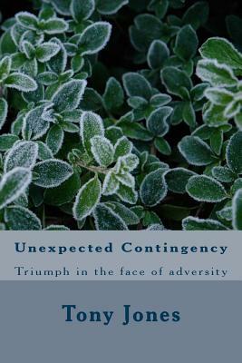 Unexpected Contingency: Triumph in the face of adversity by Tony Jones
