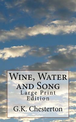 Wine, Water and Song: Large Print Edition by G.K. Chesterton