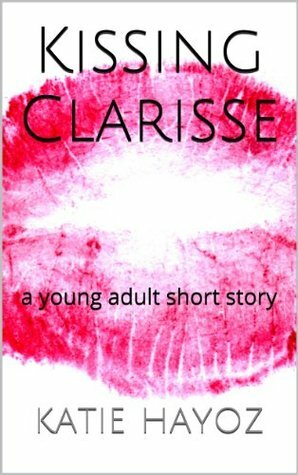 Kissing Clarisse -- a young adult short story by Katie Hayoz