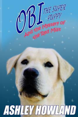Obi the Super Puppy and the Mystery of the Red Mist by Ashley Howland