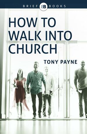 How to Walk Into Church by Tony Payne