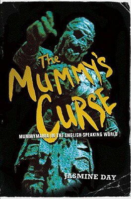 The Mummy's Curse: Mummymania in the English-Speaking World by Jasmine Day