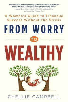 From Worry to Wealthy: A Woman's Guide to Financial Success Without the Stress by Chellie Campbell