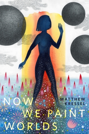 Now We Paint Worlds by Matthew Kressel