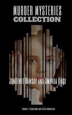 Murder Mysteries Collection: JonBenet Ramsay and Amanda Knox - 2 Books in 1 by Roger Harrington, Frances J. Armstrong