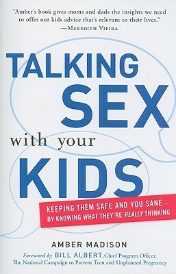 Talking Sex With Your Kids: Keeping Them Safe and You Sane - By Knowing What They're Really Thinking by Bill Albert, Katharine O'Connell White, Amber Madison