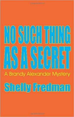 No Such Thing As A Secret by Shelly Fredman