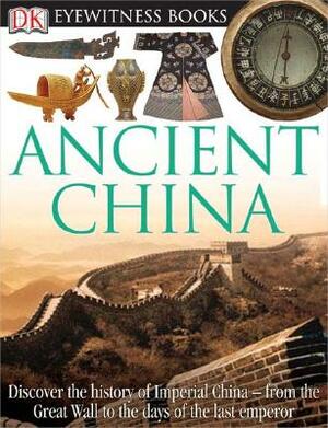DK Eyewitness Books: Ancient China: Discover the History of Imperial China from the Great Wall to the Days of the La by Arthur Cotterell