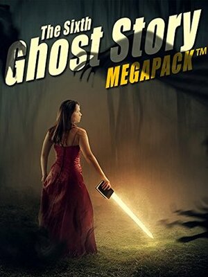 The Sixth Ghost Story MEGAPACK: 25 Classic Ghost Stories by Hume Nisbet, Heinrich von Kleist, Daniel Defoe, Fergus Hume, J.H. Riddell, Mary Elizabeth Braddon, Mrs. Molesworth, Dinah Maria Mulock Craik, Arthur Quiller-Couch, Henry James, Sabine Baring Gould, Amelia B. Edwards, Dick Donovan, E. Nesbit, Emma Francis Dawson, Richard Marsh, Shawn M. Garrett, Richard Barham Middleton, Edith Wharton, Saki, Charlotte Riddell, Bernard Capes, John Berwick Harwood, Harriet Beecher Stowe