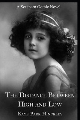 The Distance Between High and Low: A Southern Gothic Novel by Kaye Park Hinckley