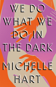 We Do What We Do in the Dark by Michelle Hart