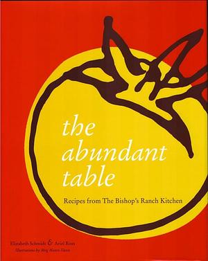 The Abundant Table: Recipes from the Bishop's Ranch Kitchen by Ariel Ross, Elizabeth Schmidt