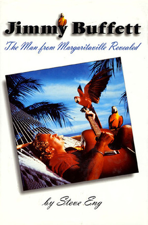 Jimmy Buffett: The Man from Margaritaville Revealed by Steve Eng