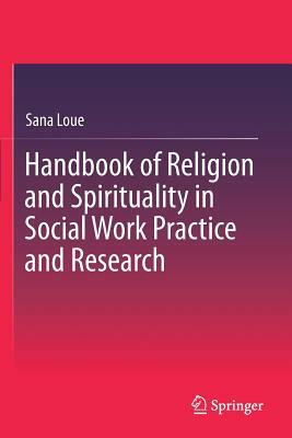 Handbook of Religion and Spirituality in Social Work Practice and Research by Sana Loue