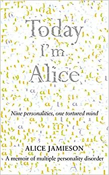 Today I'm Alice: Nine Personalities, One Tortured Mind by Alice ...
