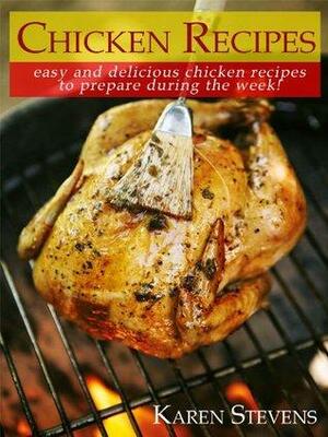Chicken Recipes: Easy and Delicious Chicken Recipes To Prepare During The Week! by Karen M. Stevens, Robert Mitchell