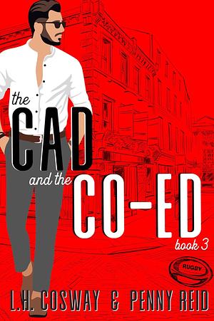 The Cad and the Co-Ed by Penny Reid, L.H. Cosway