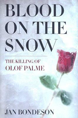 Blood on the Snow: The Killing of Olof Palme by Jan Bondeson